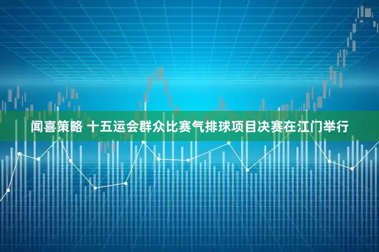 闻喜策略 十五运会群众比赛气排球项目决赛在江门举行